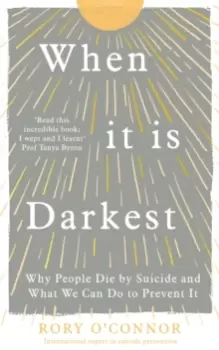 Image of When It Is Darkest : Why People Die by Suicide and What We Can Do to Prevent It
