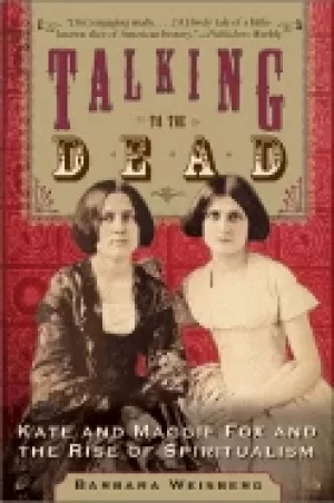 Image of talking to the dead kate and maggie fox and the rise of spiritualism