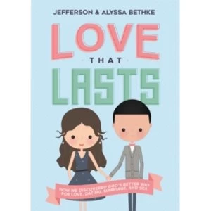 Image of Love That Lasts : How We Discovered God's Better Way for Love, Dating, Marriage, and Sex