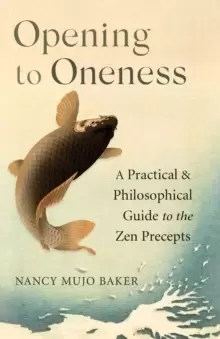 Image of Opening to Oneness : A Practical and Philosophical Guide to the Zen Precepts