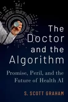 Image of The Doctor and the Algorithm : Promise, Peril, and the Future of Health AI