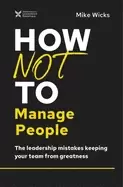 Image of how not to manage people the leadership mistakes keeping your team from gre