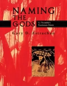 Image of Naming the Gods : Cy Twombly's Passionate Poiesis