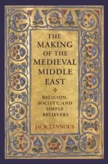 Image of The Making of the Medieval Middle East : Religion, Society, and Simple Believers