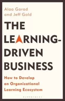 Image of The Learning-Driven Business : How to Develop an Organizational Learning Ecosystem