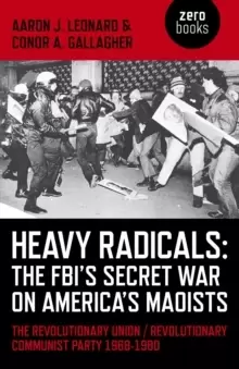 Image of Heavy Radicals: The FBI`s Secret War on America` - The Revolutionary Union / Revolutionary Communist Party 1968-1980