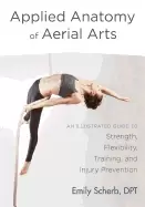 Image of applied anatomy of aerial arts an illustrated guide to strength flexibility