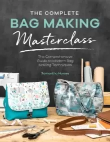 Image of The Complete Bag Making Masterclass : A comprehensive guide to modern bag making techniques