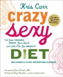 Image of Crazy Sexy Diet : Eat Your Veggies, Ignite Your Spark, And Live Like You Mean It!