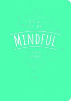 Image of How to Be Mindful by Anna Barnes Paperback
