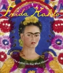 Image of Frida Kahlo : The Artist in the Blue House