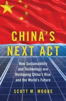 Image of China's Next Act : How Sustainability and Technology are Reshaping China's Rise and the World's Future