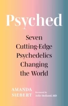Image of Psyched : Seven Cutting-Edge Psychedelics Changing the World