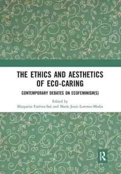Image of The Ethics and Aesthetics of Eco-caring Contemporary Debates on Ecofeminism(s)