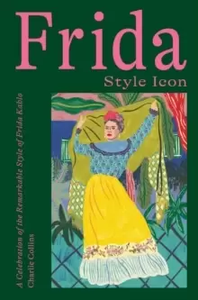 Image of Frida: Style Icon : A Celebration of the Remarkable Style of Frida Kahlo