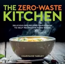 Image of The Zero-Waste Kitchen : Delicious Recipes and Simple Ideas to Help You Reduce Food Waste