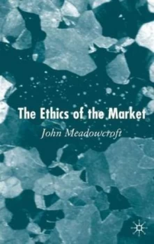Image of The Ethics of the Market by J. Meadowcroft Hardback