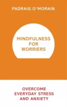 Image of Mindfulness for Worriers : Overcome Everyday Stress and Anxiety