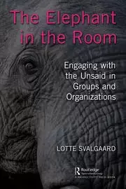 Image of The Elephant in the Room Engaging with the Unsaid in Groups and Organizations