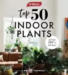 Image of Yates Top 50 Indoor Plants and How Not to Kill Them!