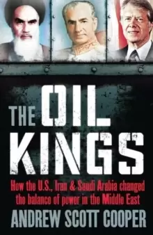 Image of The Oil Kings : How the US, Iran and Saudi-Arabia Changed the Balance of Power in the Middle East