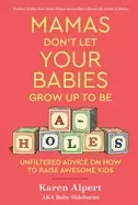 Image of mamas dont let your babies grow up to be a holes unfiltered advice on how t