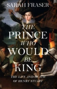 Image of The Prince Who Would Be King by Sarah Fraser Hardback