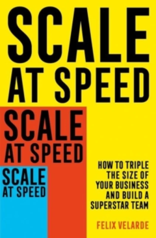 Image of Scale at Speed : How to Triple the Size of Your Business and Build a Superstar Team Paperback / softback