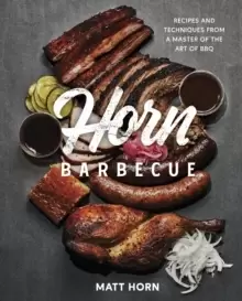 Image of Horn Barbecue : Recipes and Techniques from a Master of the Art of BBQ
