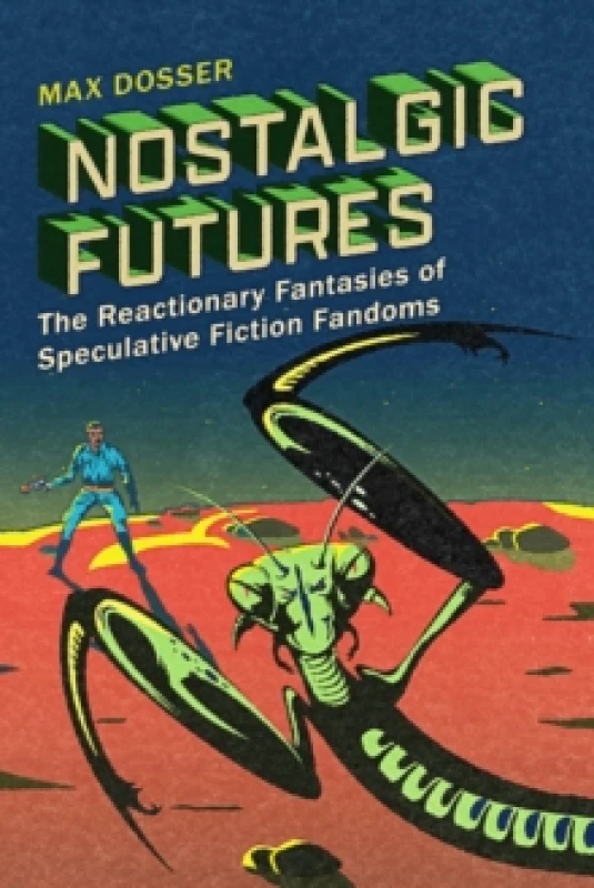 Image of Nostalgic Futures : The Reactionary Fantasies of Speculative Fiction Fandoms Paperback / softback