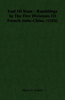 Image of East of Siam - Ramblings in the Five Divisions of French Indo-China 1926 by Harry a Franck Paperback