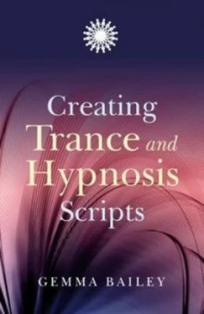 Image of Creating Trance and Hypnosis Scripts by Gemma Bailey Paperback