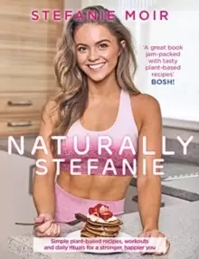 Image of Naturally Stefanie : Recipes, workouts and daily rituals for a stronger, happier you