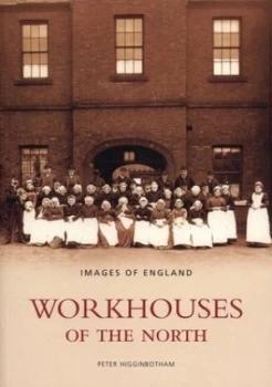 Image of Workhouses of the North by Peter Higginbotham Book