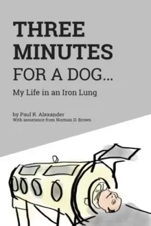 Image of Three Minutes for a Dog : My Life in an Iron Lung