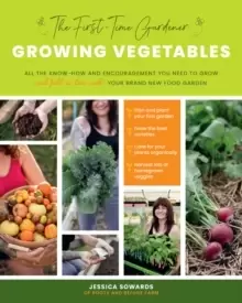 Image of The First-Time Gardener: Growing Vegetables : All the know-how and encouragement you need to grow - and fall in love with! - your brand new food garde