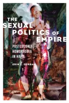 Image of The Sexual Politics of Empire : Postcolonial Homophobia in Haiti