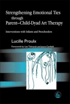 Image of Strengthening Emotional Ties through Parent-Child Dyad Art Therapy by Lucille Proulx Paperback