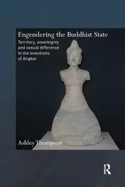 Image of Engendering the Buddhist State Territory Sovereignty and Sexual Difference in the Inventions of Angkor