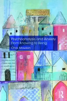 Image of Psychoanalysis and Anxiety: From Knowing to Being