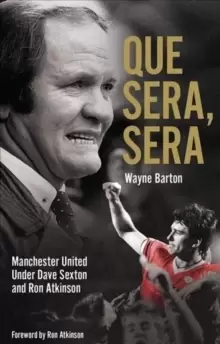 Image of Que Sera, Sera : Manchester United Under Dave Sexton and Big Ron