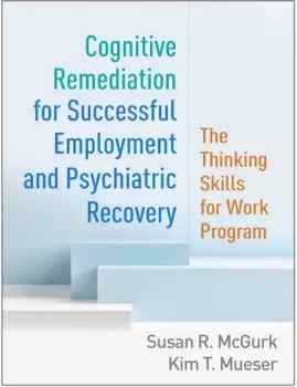 Image of Cognitive Remediation for Successful Employment and Psychiatric RecoveryThe Thinking Skills for Work Program