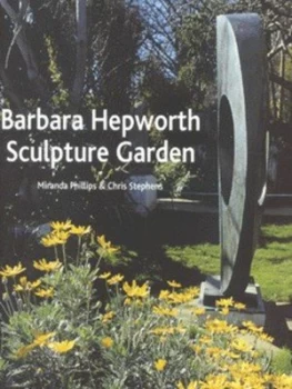 Image of Barbara Hepworth Sculpture Garden St Ives by Miranda Phillips and Chris Stephens Paperback
