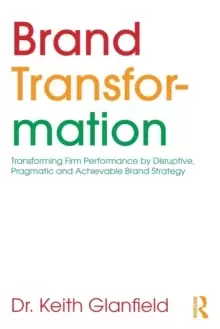 Image of Brand Transformation : Transforming Firm Performance by Disruptive, Pragmatic and Achievable Brand Strategy