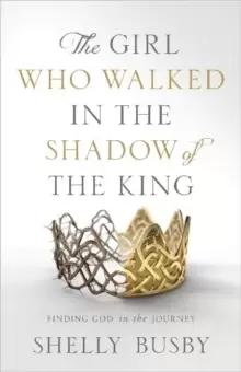 Image of The Girl Who Walked in the Shadow of the King : Finding God in the Journey