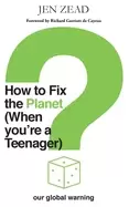 Image of How To How To Fix The Planet (When You're a Teenager) : A simple guide to changing habits that can help fix the planet No