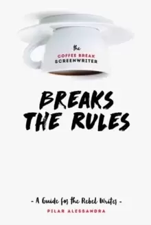 Image of The Coffee Break Screenwriter...Breaks the Rules : A Guide for the Rebel Writer