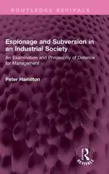 Image of Espionage and Subversion in an Industrial Society : An Examination and Philosophy of Defence for Management