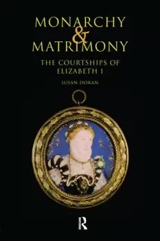 Image of Monarchy and MatrimonyThe Courtships of Elizabeth I