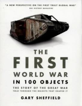 Image of The First World War in 100 Objects by Gary Sheffield Book